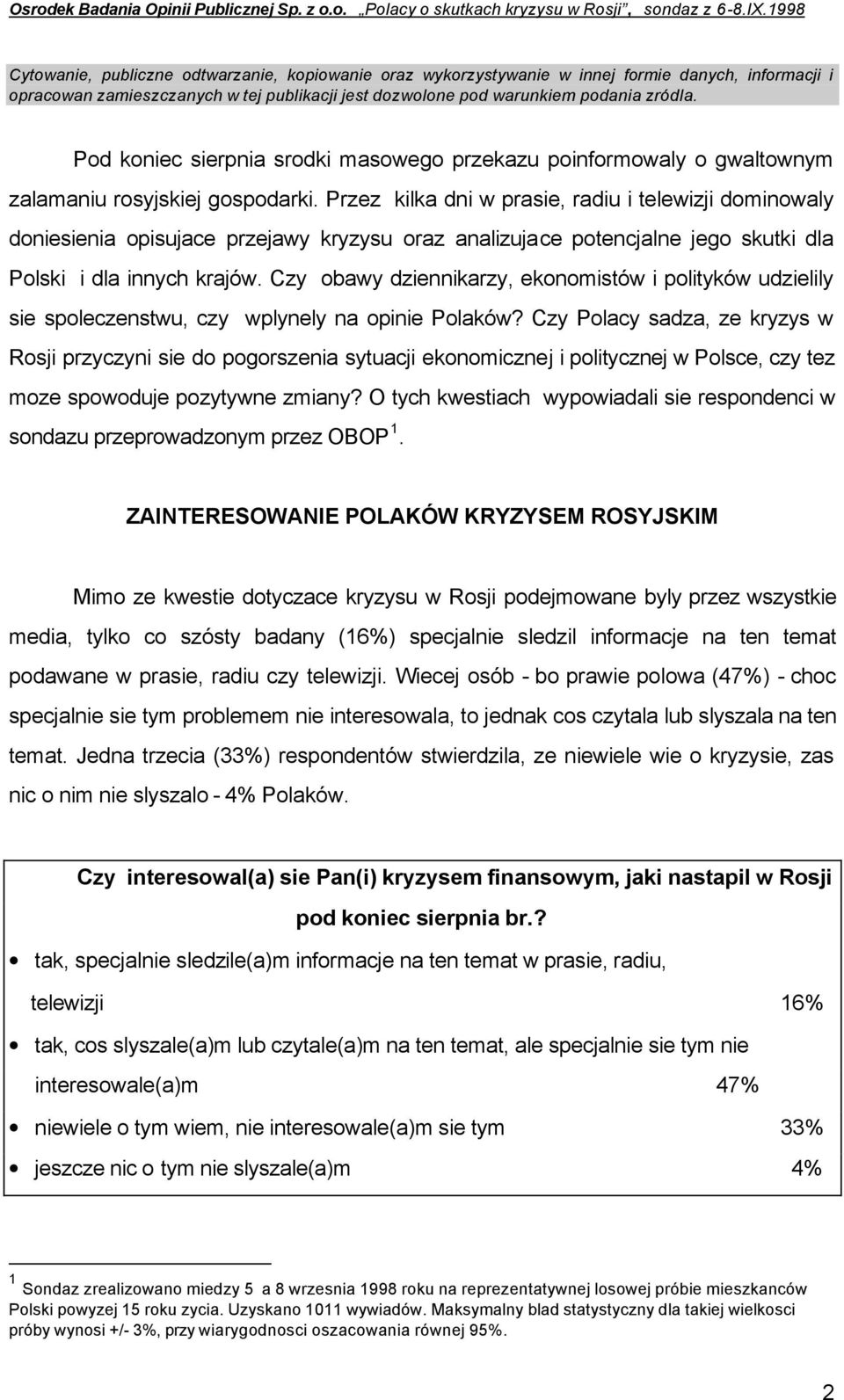 Przez kilka dni w prasie, radiu i telewizji dominowaly doniesienia opisujace przejawy kryzysu oraz analizujace potencjalne jego skutki dla Polski i dla innych krajów.