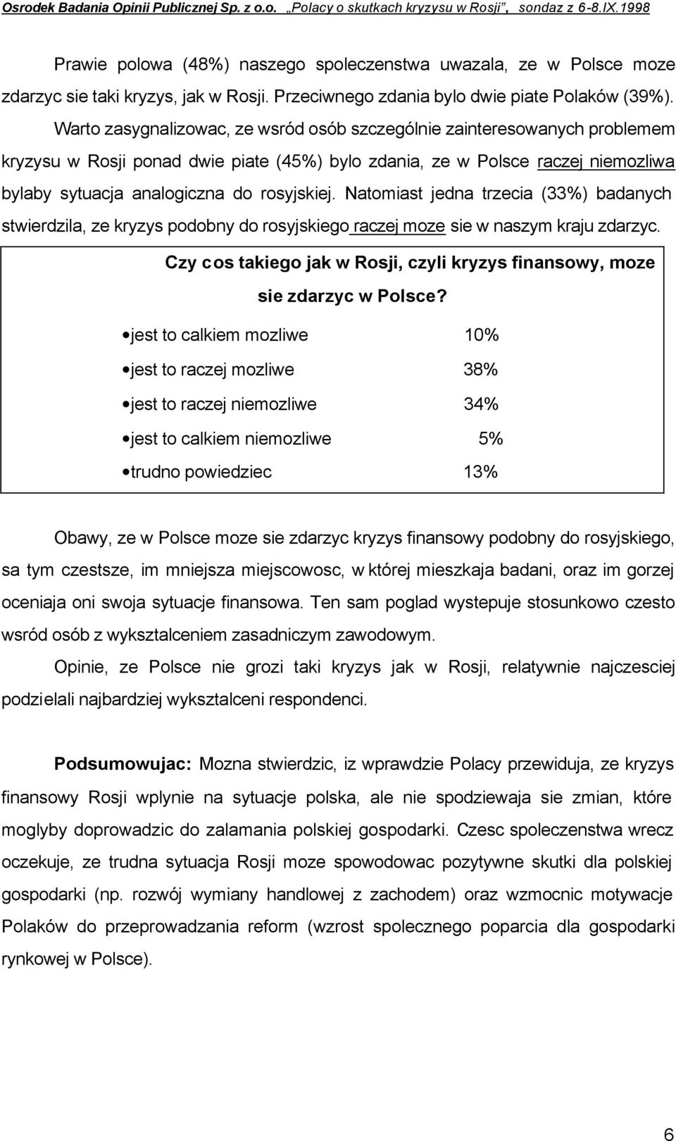 Natomiast jedna trzecia (33%) badanych stwierdzila, ze kryzys podobny do rosyjskiego raczej moze sie w naszym kraju zdarzyc.