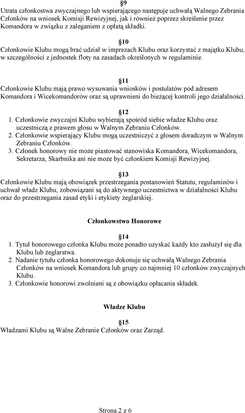 11 Członkowie Klubu mają prawo wysuwania wniosków i postulatów pod adresem Komandora i Wicekomandorów oraz są uprawnieni do bieżącej kontroli jego działalności. 12 1.