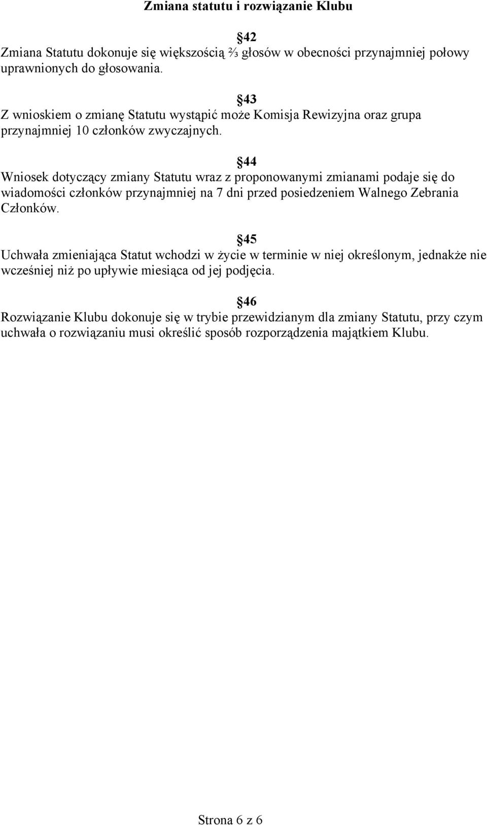 44 Wniosek dotyczący zmiany Statutu wraz z proponowanymi zmianami podaje się do wiadomości członków przynajmniej na 7 dni przed posiedzeniem Walnego Zebrania Członków.