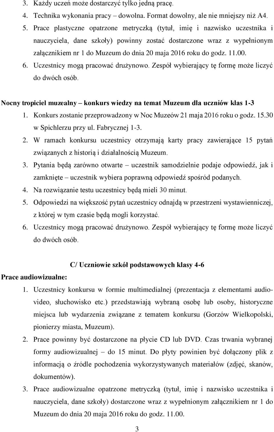 do godz. 11.00. 6. Uczestnicy mogą pracować drużynowo. Zespół wybierający tę formę może liczyć do dwóch osób. Nocny tropiciel muzealny konkurs wiedzy na temat Muzeum dla uczniów klas 1-3 1.