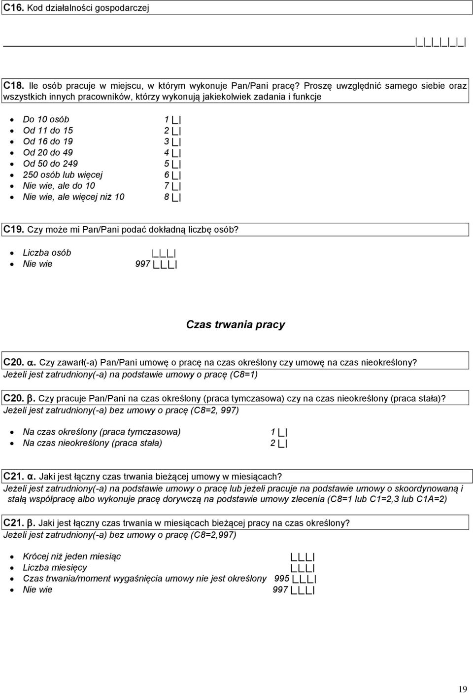 do 10, ale więcej niż 10 4 _ 5 _ 6 _ 7 _ 8 _ C19. Czy może mi Pan/Pani podać dokładną liczbę osób? Liczba osób _ _ _ _ _ Czas trwania pracy C20.