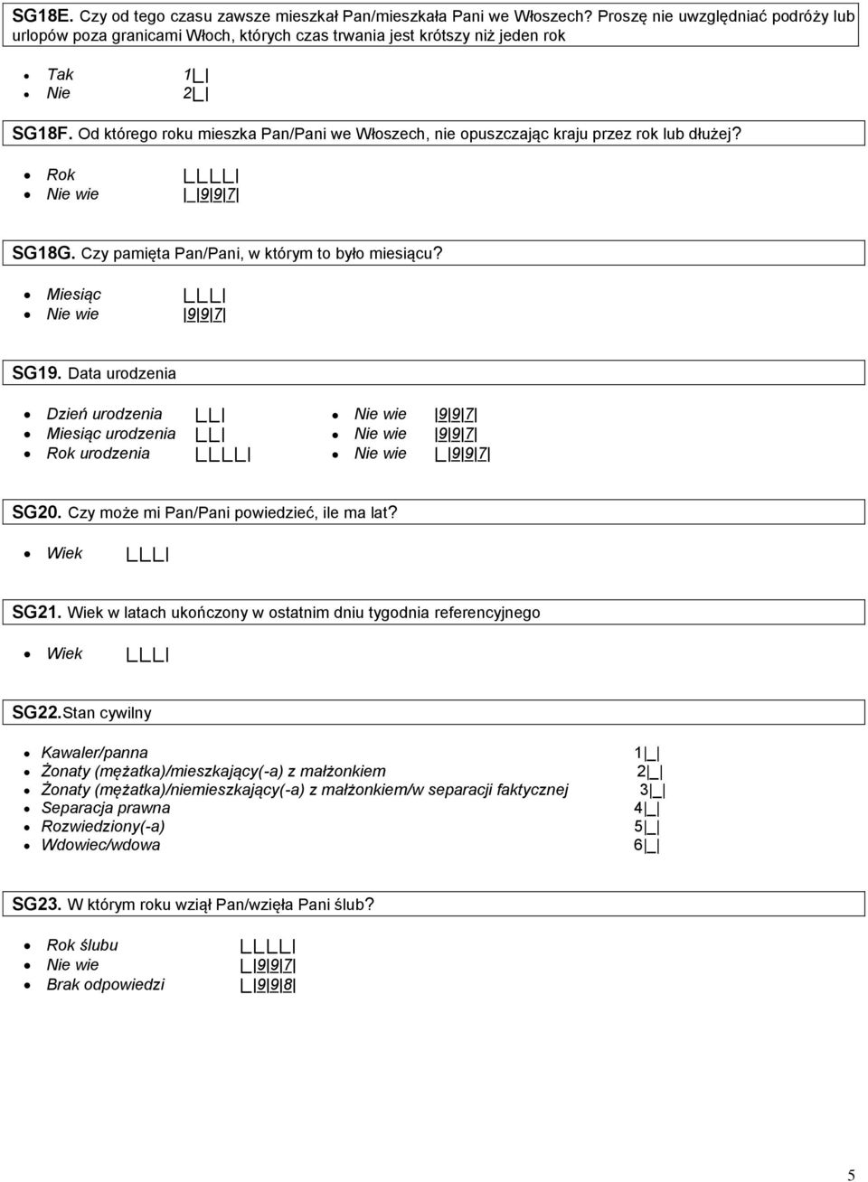Data urodzenia Dzień urodzenia _ _ Nie wie 9 9 7 Miesiąc urodzenia _ _ Nie wie 9 9 7 Rok urodzenia _ Nie wie _ 9 9 7 SG20. Czy może mi Pan/Pani powiedzieć, ile ma lat? Wiek SG21.