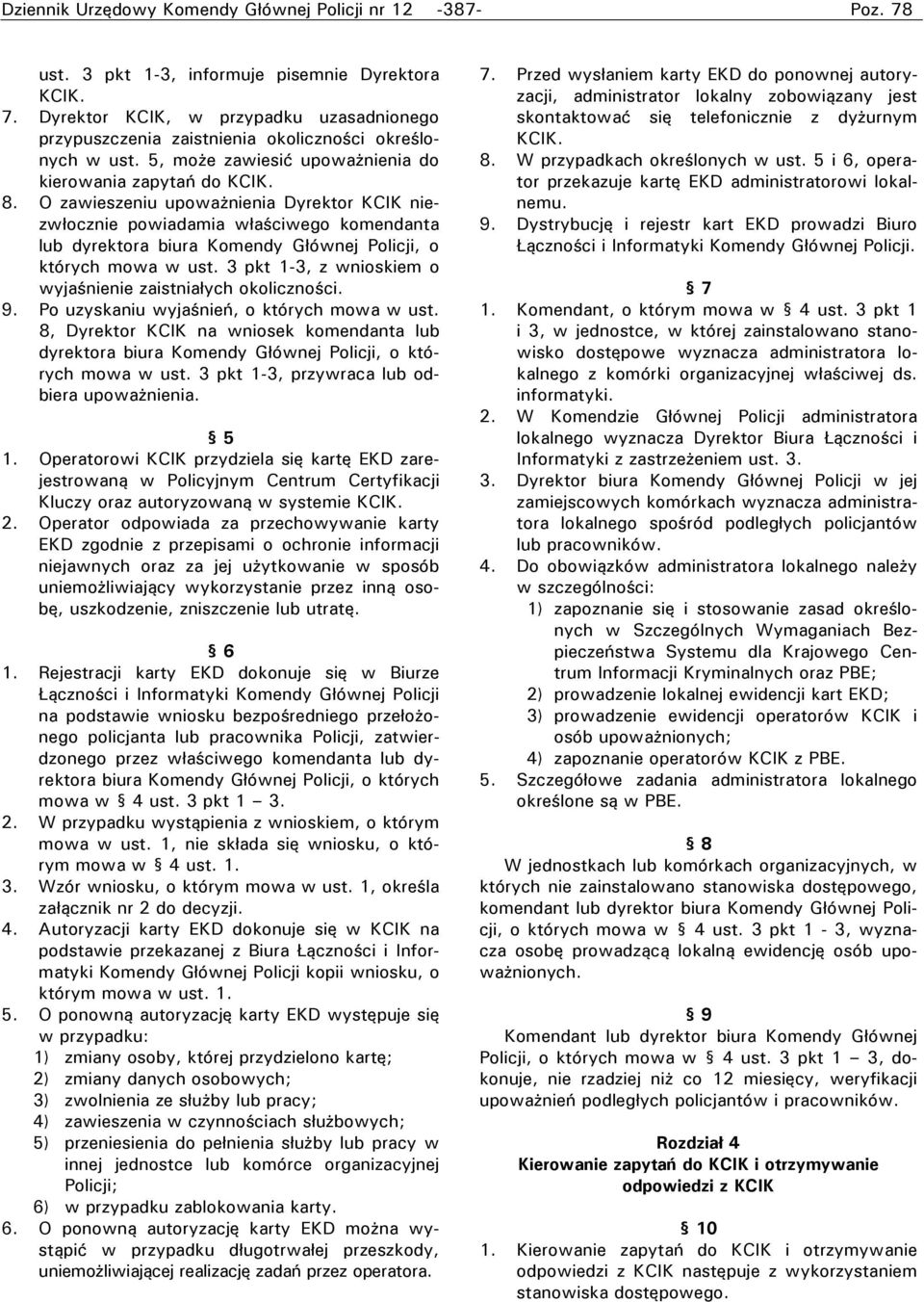 O zawieszeniu upoważnienia Dyrektor KCIK niezwłocznie powiadamia właściwego komendanta lub dyrektora biura Komendy Głównej Policji, o których mowa w ust.