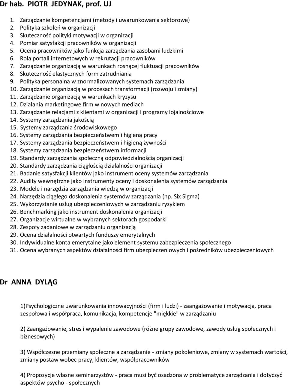 Zarządzanie organizacją w warunkach rosnącej fluktuacji pracowników 8. Skuteczność elastycznych form zatrudniania 9. Polityka personalna w znormalizowanych systemach zarządzania 10.