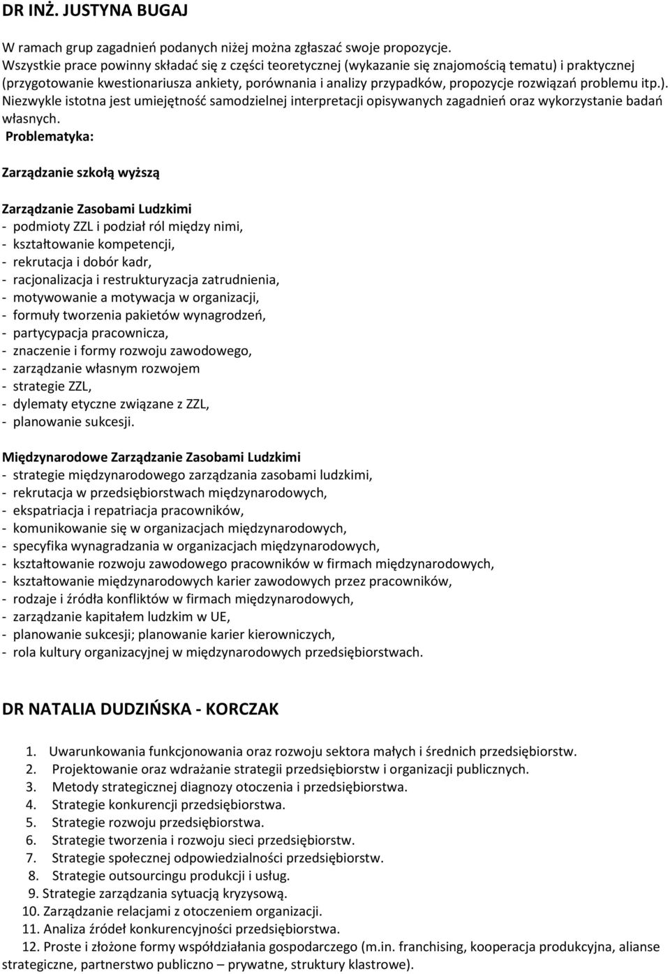 rozwiązań problemu itp.). Niezwykle istotna jest umiejętność samodzielnej interpretacji opisywanych zagadnień oraz wykorzystanie badań własnych.