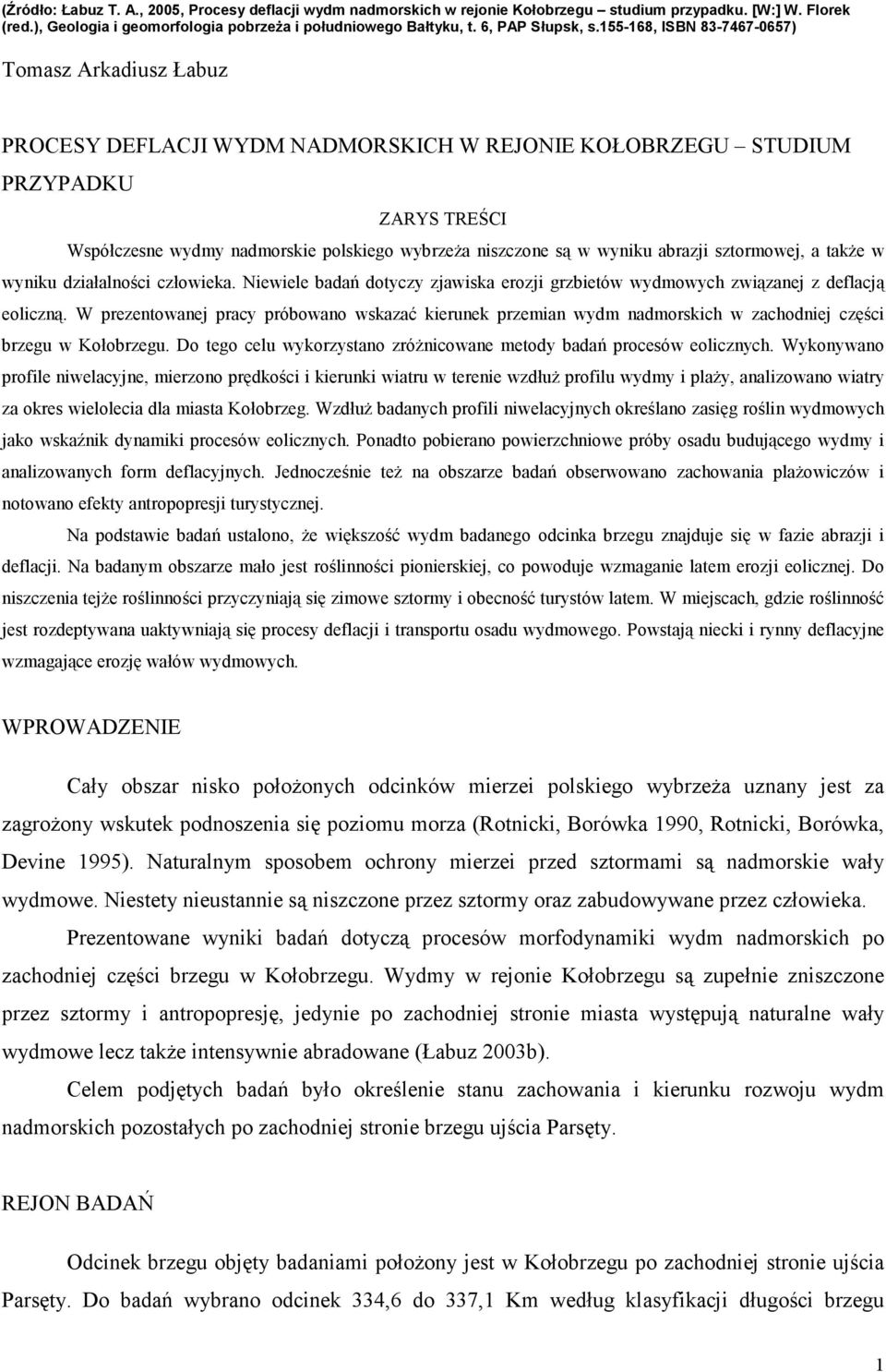 155-168, ISBN 83-7467-657) Tomasz Arkadiusz Łabuz PROCESY DEFLACJI WYDM NADMORSKICH W REJONIE KOŁOBRZEGU STUDIUM PRZYPADKU ZARYS TREŚCI Współczesne wydmy nadmorskie polskiego wybrzeŝa niszczone są w