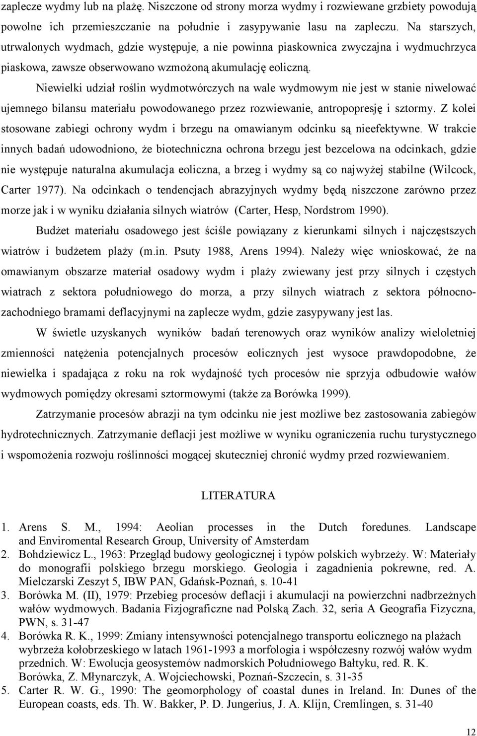 Niewielki udział roślin wydmotwórczych na wale wydmowym nie jest w stanie niwelować ujemnego bilansu materiału powodowanego przez rozwiewanie, antropopresję i sztormy.