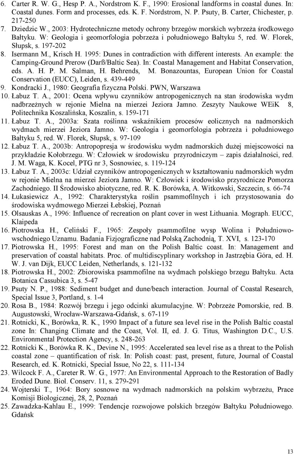 197-22 8. Isermann M., Krisch H. 1995: Dunes in contradiction with different interests. An example: the Camping-Ground Prerow (Darß/Baltic Sea). In: Coastal Management and Habitat Conservation, eds.