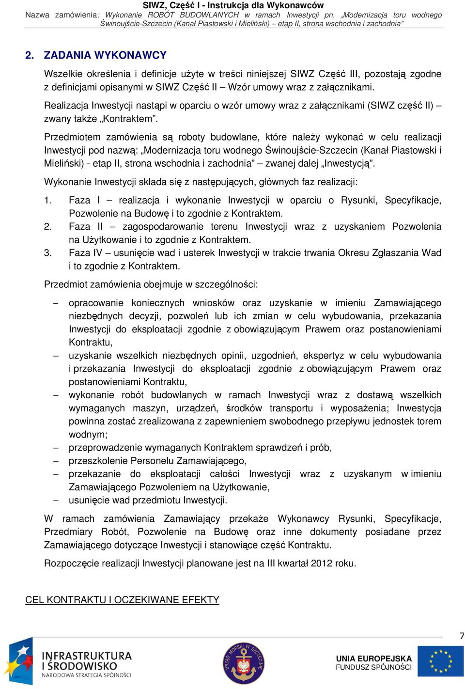 Przedmiotem zamówienia są roboty budowlane, które należy wykonać w celu realizacji Inwestycji pod nazwą: Modernizacja toru wodnego Świnoujście-Szczecin (Kanał Piastowski i Mieliński) - etap II,