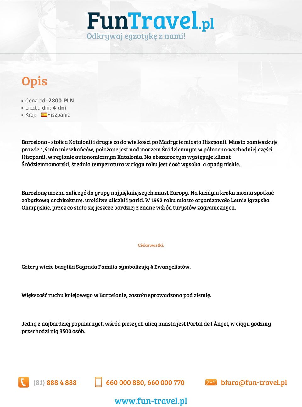 Na obszarze tym występuje klimat Śródziemnomorski, średnia temperatura w ciągu roku jest dość wysoka, a opady niskie. Barcelonę można zaliczyć do grupy najpiękniejszych miast Europy.