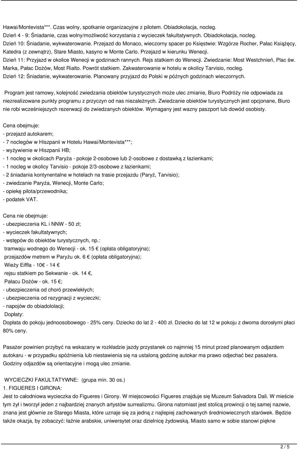 Dzień 11: Przyjazd w okolice Wenecji w godzinach rannych. Rejs statkiem do Wenecji. Zwiedzanie: Most Westchnień, Plac św. Marka, Pałac Dożów, Most Rialto. Powrót statkiem.