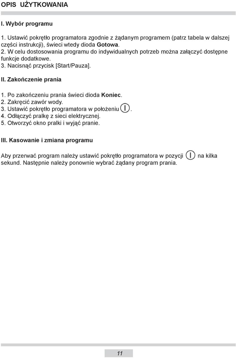 Po zakończeniu prania świeci dioda Koniec. 2. Zakręcić zawór wody. 3. Ustawić pokrętło programatora w położeniu. 4. Odłączyć pralkę z sieci elektrycznej. 5.