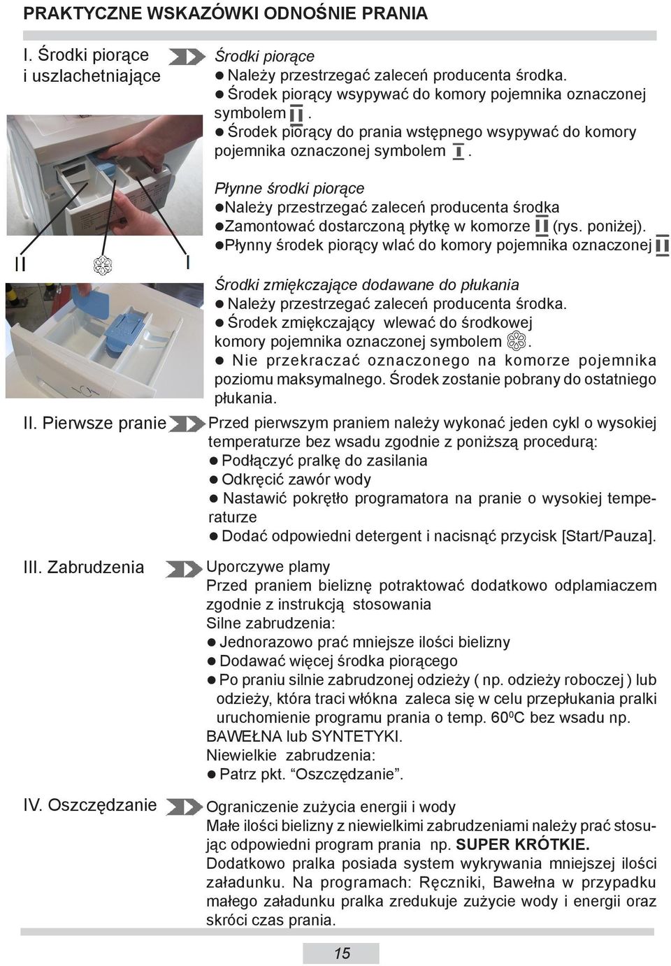 Płynne środki piorące Należy przestrzegać zaleceń producenta środka Zamontować dostarczoną płytkę w komorze (rys. poniżej). Płynny środek piorący wlać do komory pojemnika oznaczonej II.