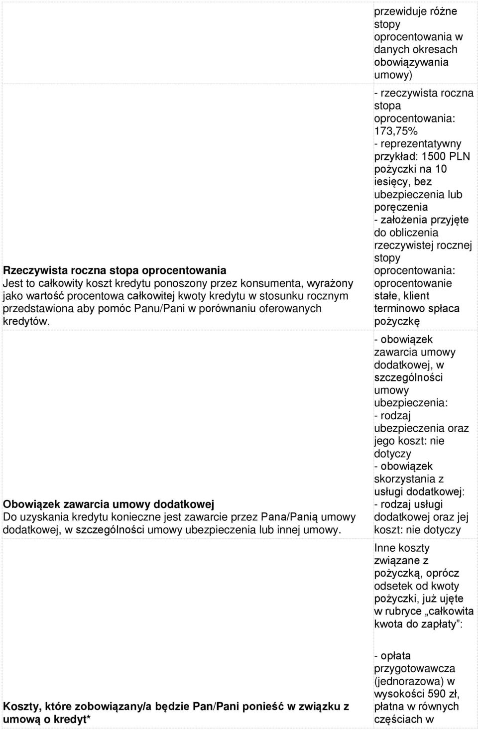 Obowiązek zawarcia umowy dodatkowej Do uzyskania kredytu konieczne jest zawarcie przez Pana/Panią umowy dodatkowej, w szczególności umowy ubezpieczenia lub innej umowy.