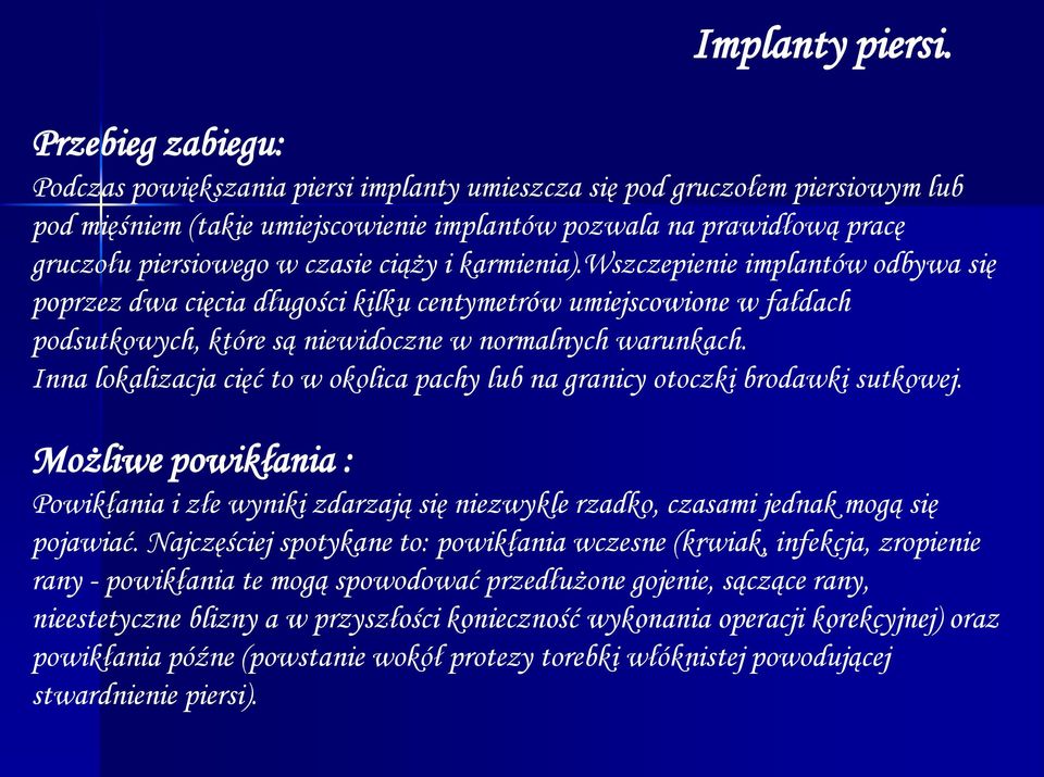 Inna lokalizacja cięć to w okolica pachy lub na granicy otoczki brodawki sutkowej. Możliwe powikłania : Powikłania i złe wyniki zdarzają się niezwykle rzadko, czasami jednak mogą się pojawiać.