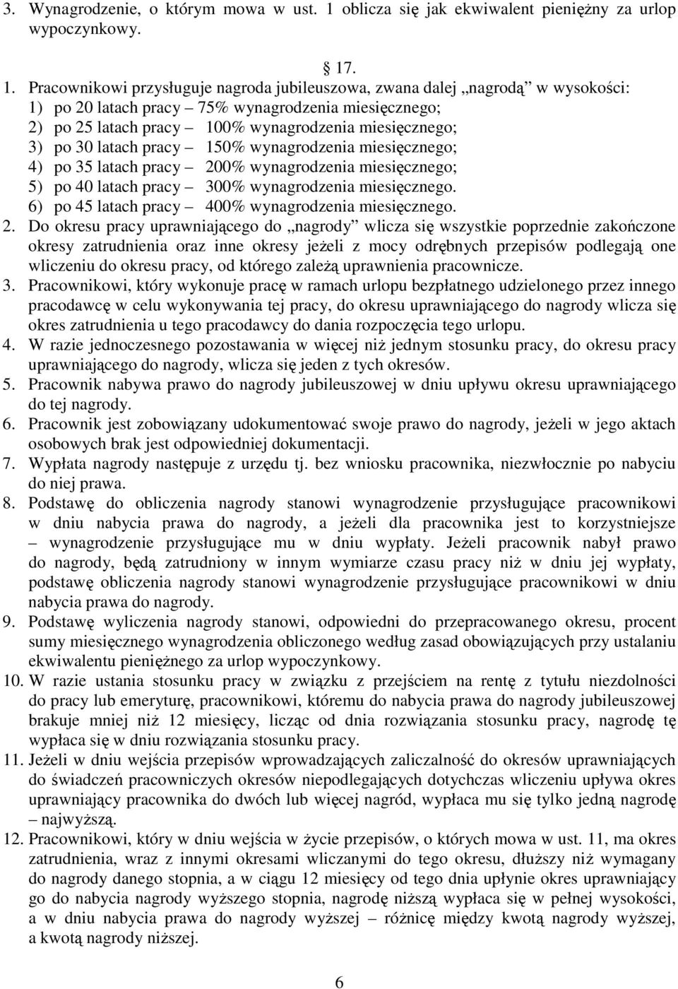 . 1. Pracownikowi przysługuje nagroda jubileuszowa, zwana dalej nagrodą w wysokości: 1) po 20 latach pracy 75% wynagrodzenia miesięcznego; 2) po 25 latach pracy 100% wynagrodzenia miesięcznego; 3) po