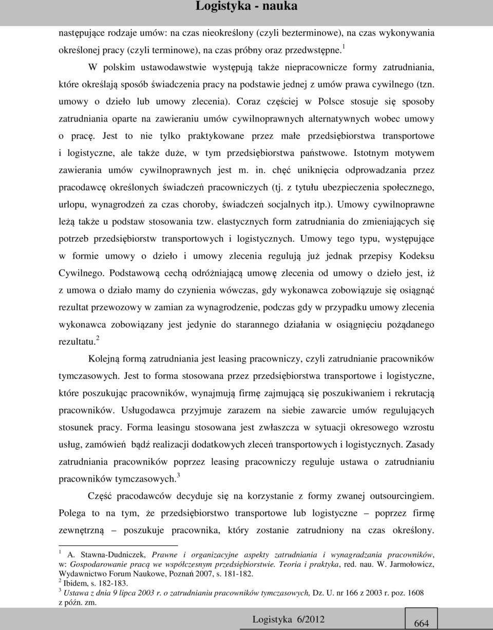 umowy o dzieło lub umowy zlecenia). Coraz częściej w Polsce stosuje się sposoby zatrudniania oparte na zawieraniu umów cywilnoprawnych alternatywnych wobec umowy o pracę.