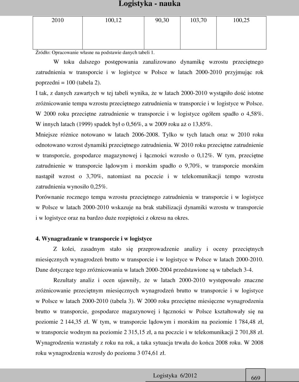 I tak, z danych zawartych w tej tabeli wynika, że w latach 2000-2010 wystąpiło dość istotne zróżnicowanie tempa wzrostu przeciętnego zatrudnienia w transporcie i w logistyce w Polsce.