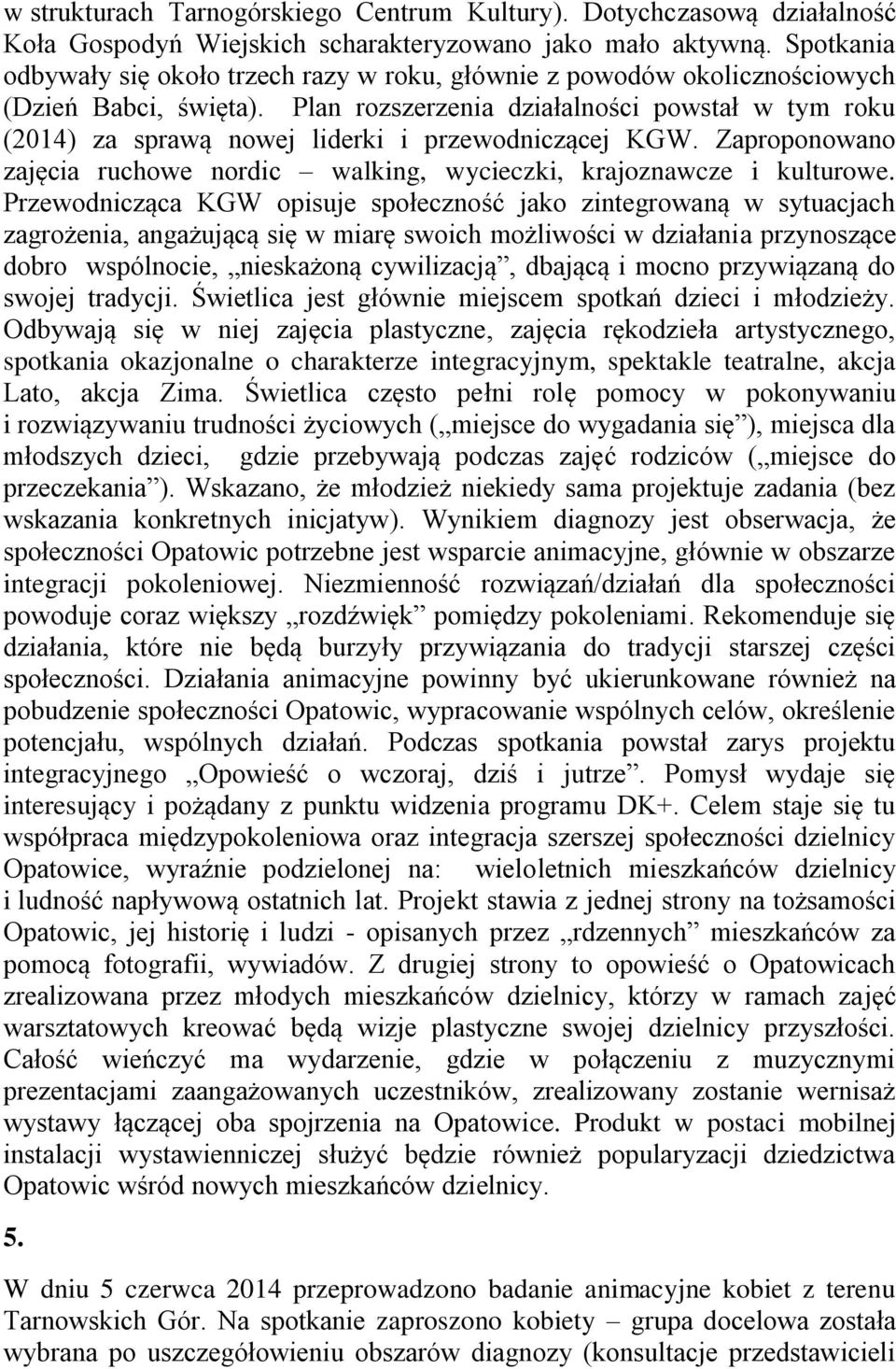 Plan rozszerzenia działalności powstał w tym roku (2014) za sprawą nowej liderki i przewodniczącej KGW. Zaproponowano zajęcia ruchowe nordic walking, wycieczki, krajoznawcze i kulturowe.