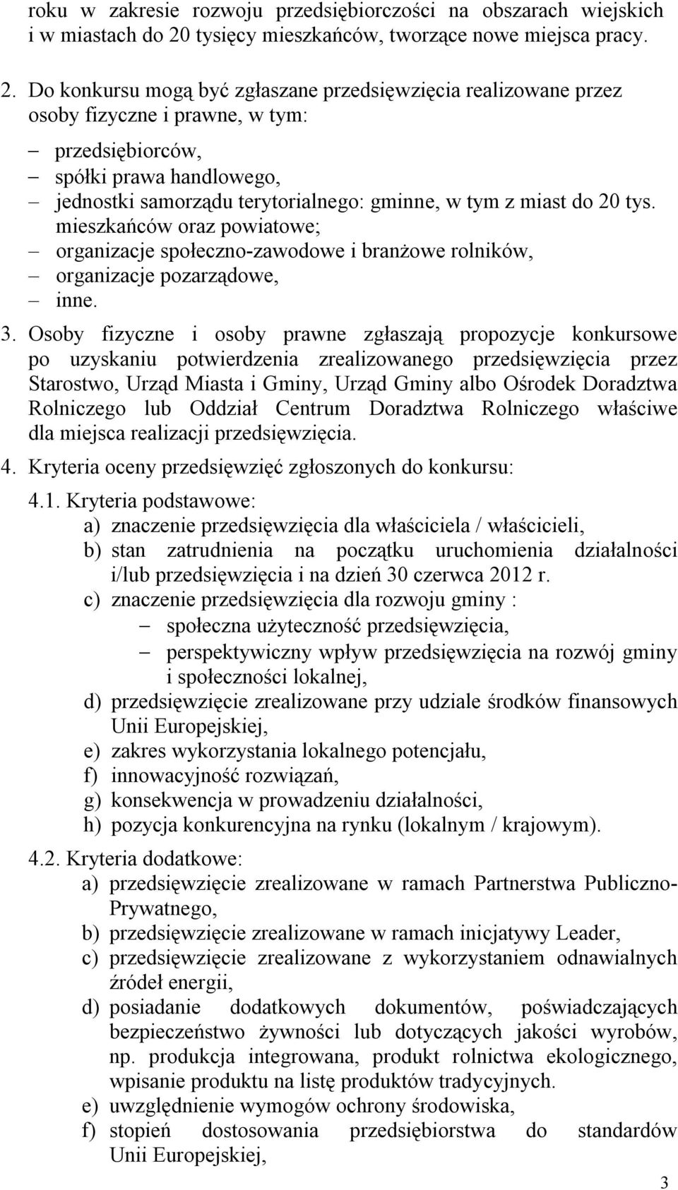 Do konkursu mogą być zgłaszane przedsięwzięcia realizowane przez osoby fizyczne i prawne, w tym: przedsiębiorców, spółki prawa handlowego, jednostki samorządu terytorialnego: gminne, w tym z miast do