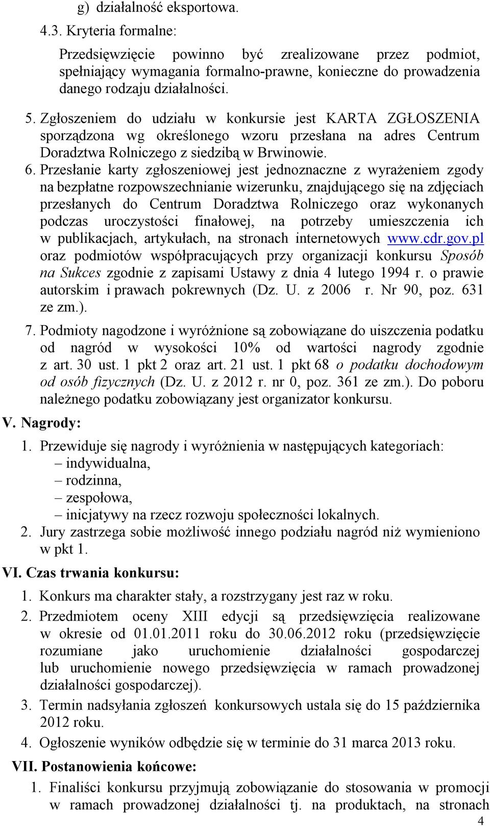 Przesłanie karty zgłoszeniowej jest jednoznaczne z wyrażeniem zgody na bezpłatne rozpowszechnianie wizerunku, znajdującego się na zdjęciach przesłanych do Centrum Doradztwa Rolniczego oraz wykonanych