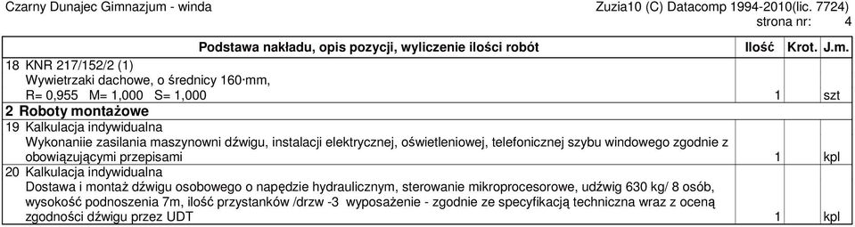 elektrycznej, oświetleniowej, telefonicznej szybu windowego zgodnie z obowiązującymi przepisami 1 kpl 20 Kalkulacja indywidualna Dostawa i montaŝ dźwigu