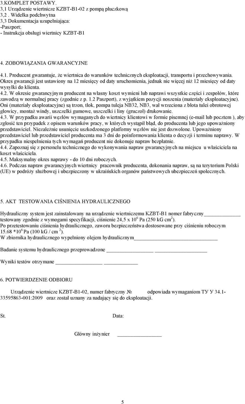 Okres gwarancji jest ustawiony na 12 miesięcy od daty uruchomienia, jednak nie więcej niż 12 miesięcy od daty wysyłki do klienta. 4.2. W okresie gwarancyjnym producent na własny koszt wymieni lub naprawi wszystkie części i zespołów, które zawodzą w normalnej pracy (zgodnie z p.