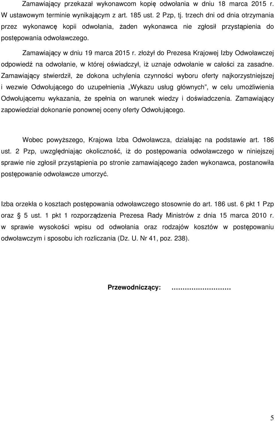 złożył do Prezesa Krajowej Izby Odwoławczej odpowiedź na odwołanie, w której oświadczył, iż uznaje odwołanie w całości za zasadne.