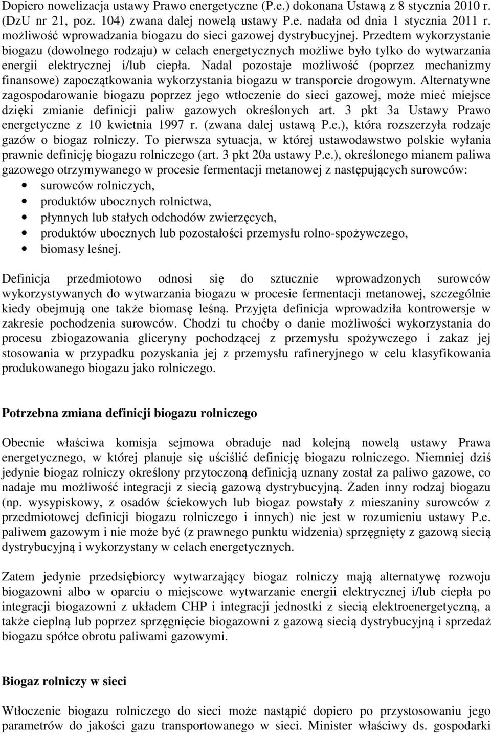 Przedtem wykorzystanie biogazu (dowolnego rodzaju) w celach energetycznych możliwe było tylko do wytwarzania energii elektrycznej i/lub ciepła.