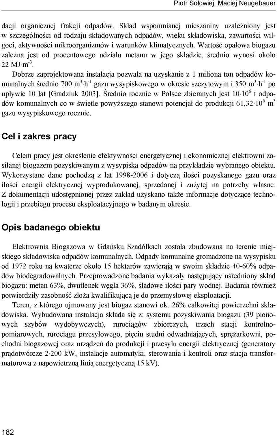 Wartość opałowa biogazu zależna jest od procentowego udziału metanu w jego składzie, średnio wynosi około 22 MJ m -3.