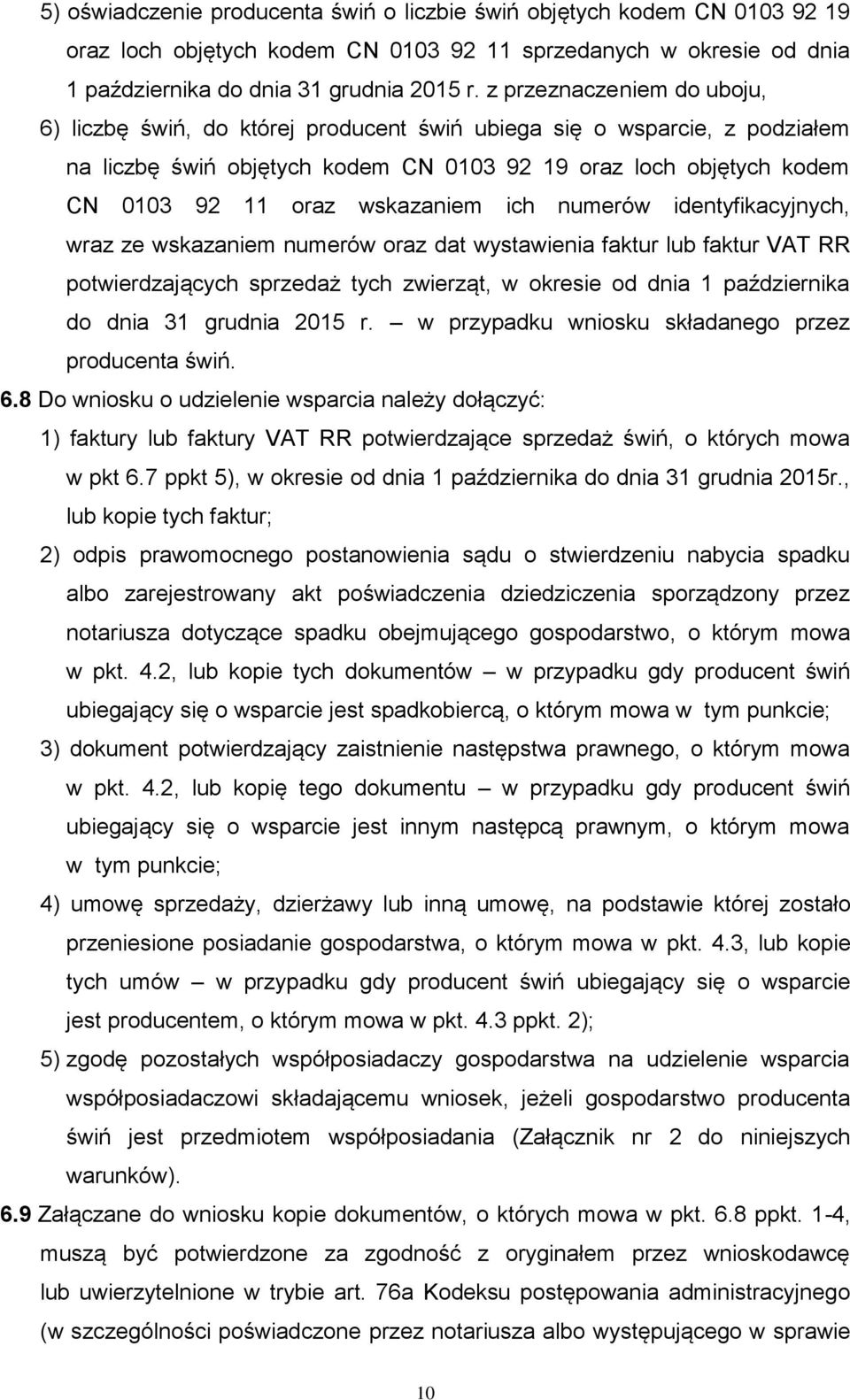 wskazaniem ich numerów identyfikacyjnych, wraz ze wskazaniem numerów oraz dat wystawienia faktur lub faktur VAT RR potwierdzających sprzedaż tych zwierząt, w okresie od dnia 1 października do dnia 31