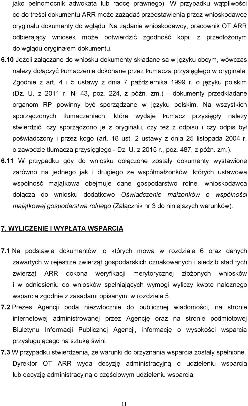 10 Jeżeli załączane do wniosku dokumenty składane są w języku obcym, wówczas należy dołączyć tłumaczenie dokonane przez tłumacza przysięgłego w oryginale. Zgodnie z art.