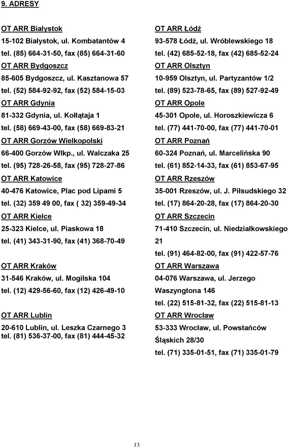 (95) 728-26-58, fax (95) 728-27-86 OT ARR Katowice 40-476 Katowice, Plac pod Lipami 5 tel. (32) 359 49 00, fax ( 32) 359-49-34 OT ARR Kielce 25-323 Kielce, ul. Piaskowa 18 tel.