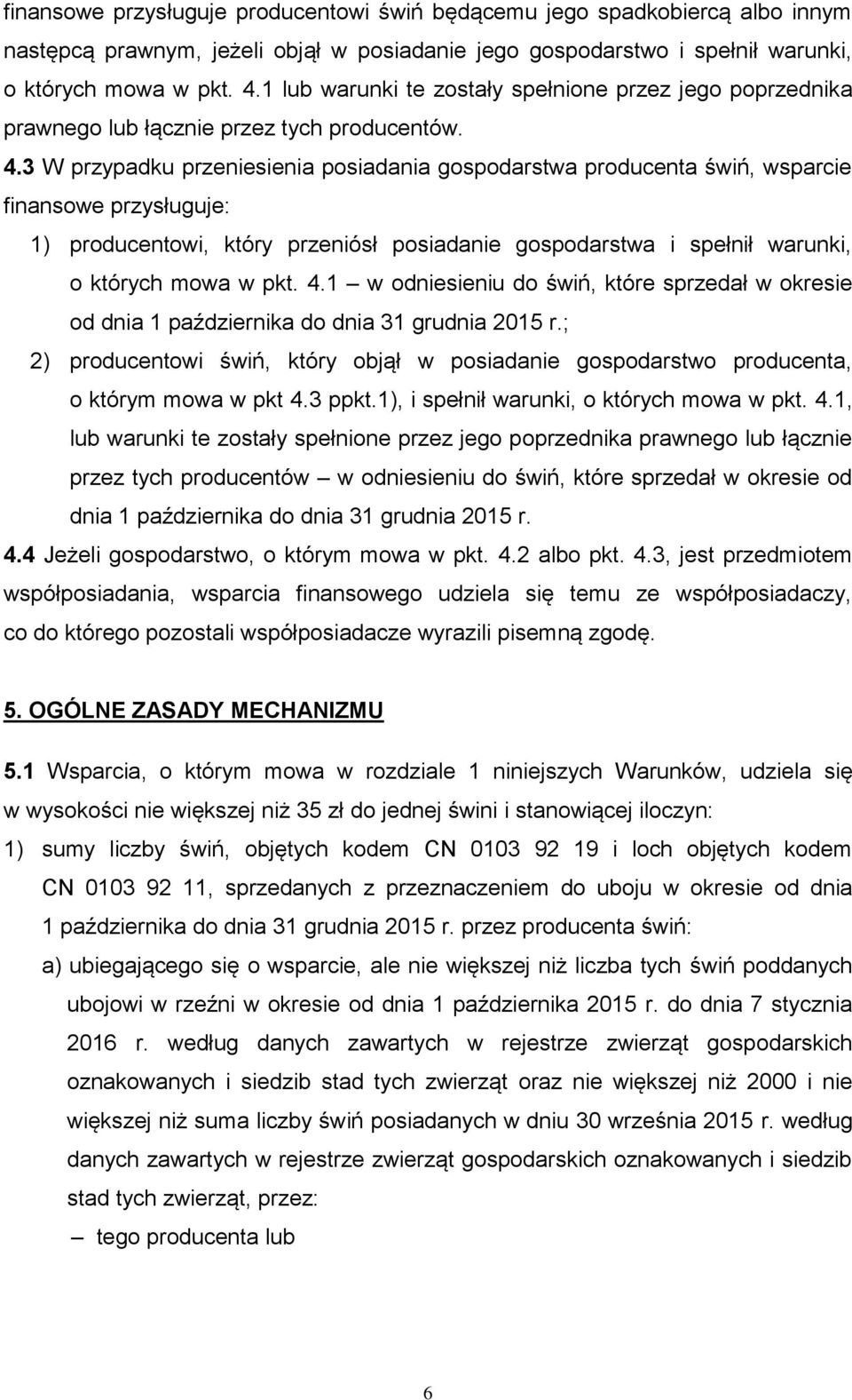 3 W przypadku przeniesienia posiadania gospodarstwa producenta świń, wsparcie finansowe przysługuje: 1) producentowi, który przeniósł posiadanie gospodarstwa i spełnił warunki, o których mowa w pkt.