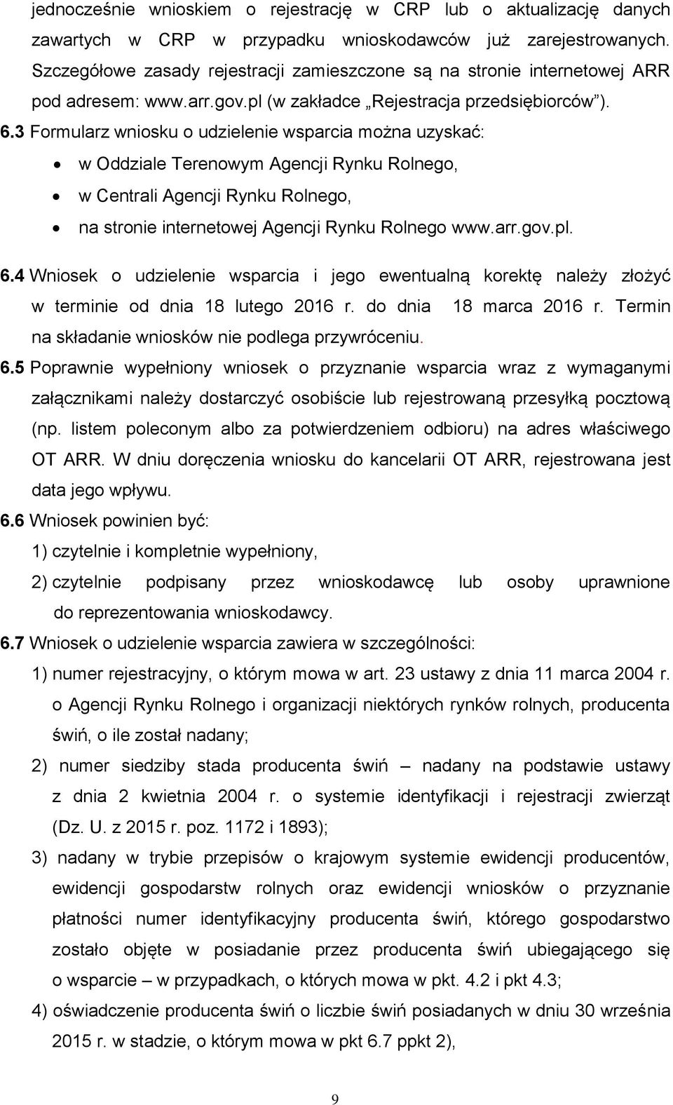 3 Formularz wniosku o udzielenie wsparcia można uzyskać: w Oddziale Terenowym Agencji Rynku Rolnego, w Centrali Agencji Rynku Rolnego, na stronie internetowej Agencji Rynku Rolnego www.arr.gov.pl. 6.