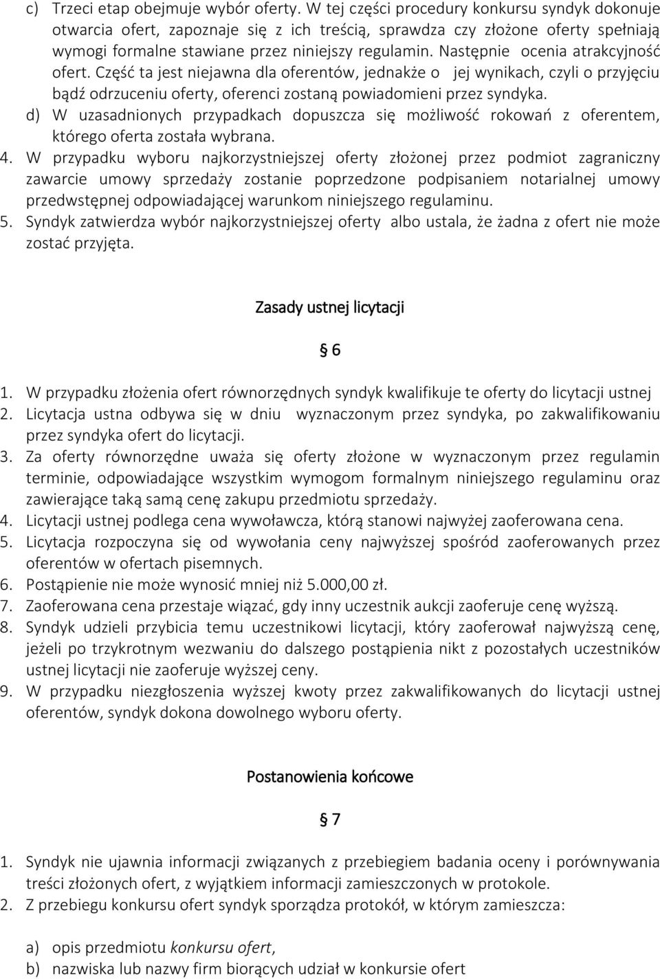 Następnie ocenia atrakcyjność ofert. Część ta jest niejawna dla oferentów, jednakże o jej wynikach, czyli o przyjęciu bądź odrzuceniu oferty, oferenci zostaną powiadomieni przez syndyka.