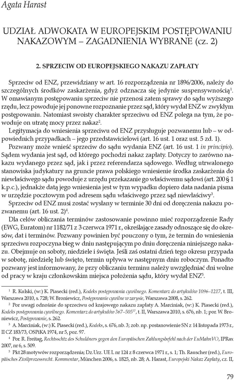 W omawianym postępowaniu sprzeciw nie przenosi zatem sprawy do sądu wyższego rzędu, lecz powoduje jej ponowne rozpoznanie przez sąd, który wydał ENZ w zwykłym postępowaniu.