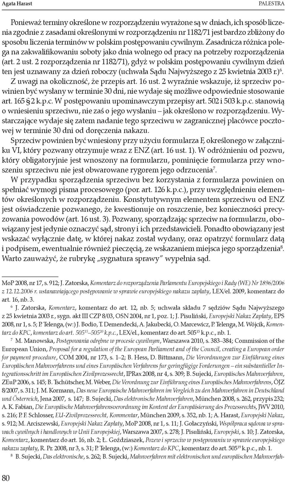 2 rozporządzenia nr 1182/71), gdyż w polskim postępowaniu cywilnym dzień ten jest uznawany za dzień roboczy (uchwała Sądu Najwyższego z 25 kwietnia 2003 r.) 6. Z uwagi na okoliczność, że przepis art.