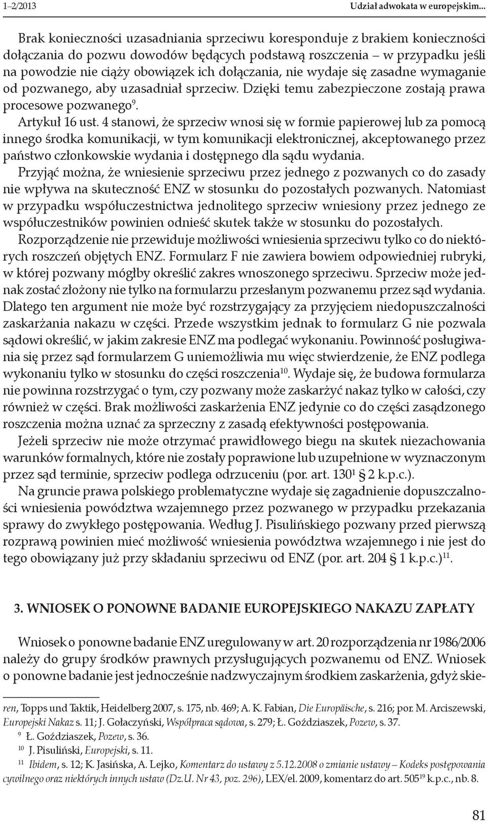 dołączania, nie wydaje się zasadne wymaganie od pozwanego, aby uzasadniał sprzeciw. Dzięki temu zabezpieczone zostają prawa procesowe pozwanego. Artykuł 16 ust.