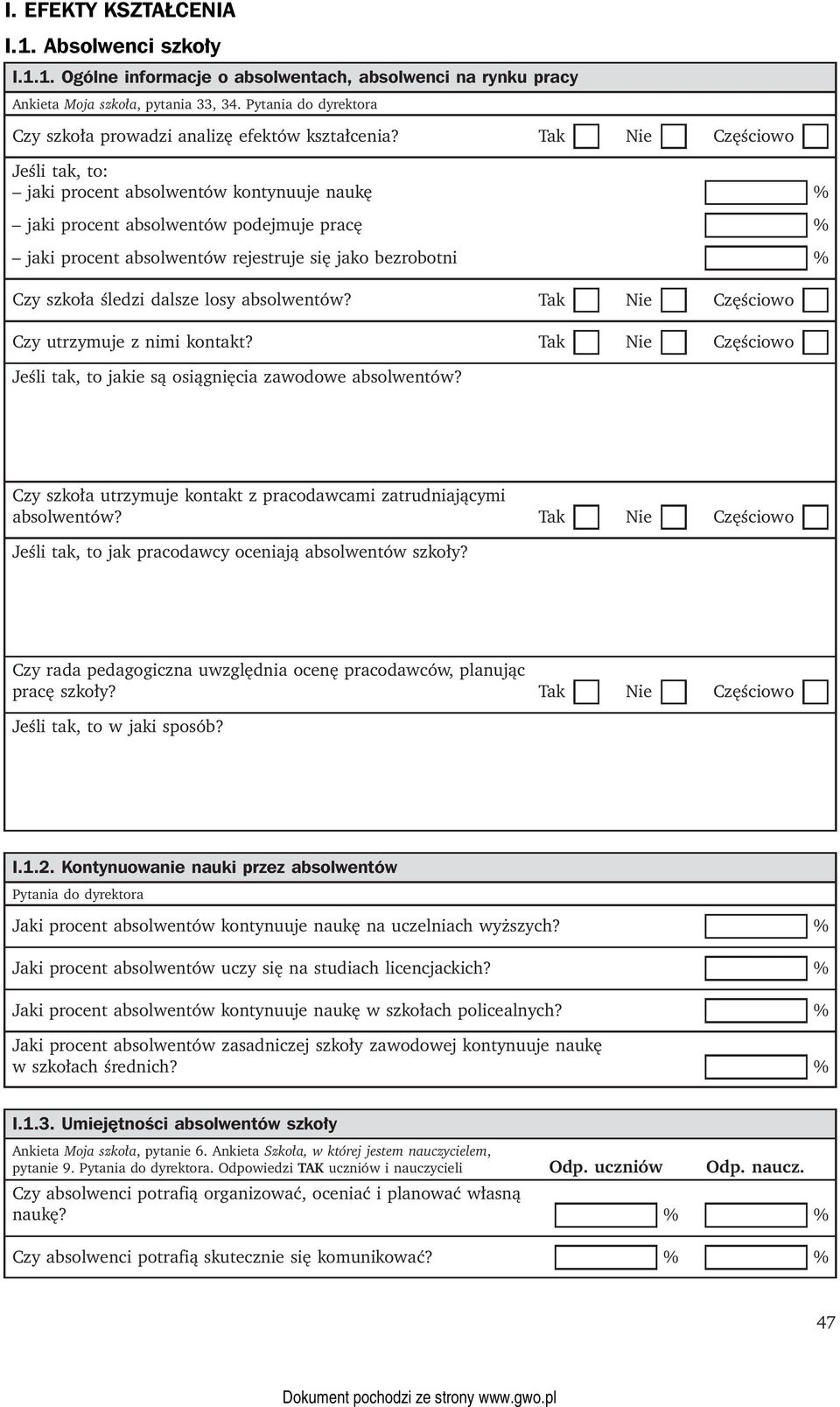 Tak Nie Częściowo X Jeśli tak, to: jaki procent absolwentów kontynuuje naukę 40 % jaki procent absolwentów podejmuje pracę 35 % jaki procent absolwentów rejestruje się jako bezrobotni 15 % Czy szkoła