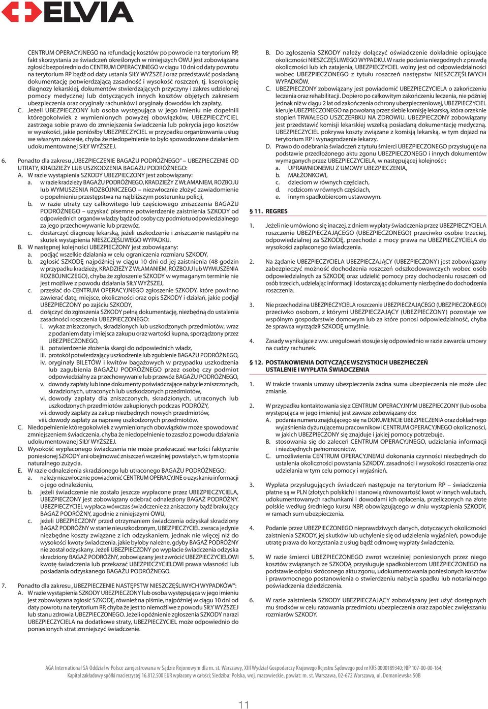 kserokopię diagnozy lekarskiej, dokumentów stwierdzających przyczyny i zakres udzielonej pomocy medycznej lub dotyczących innych kosztów objętych zakresem ubezpieczenia oraz oryginały rachunków i