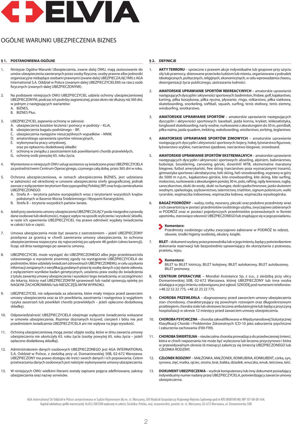 (zwane dalej UBEZPIECZAJĄCYMI) z AGA International S.A. Oddział w Polsce (zwanym dalej UBEZPIECZYCIELEM) na rzecz osób fizycznych (zwanych dalej UBEZPIECZONYMI). 2.