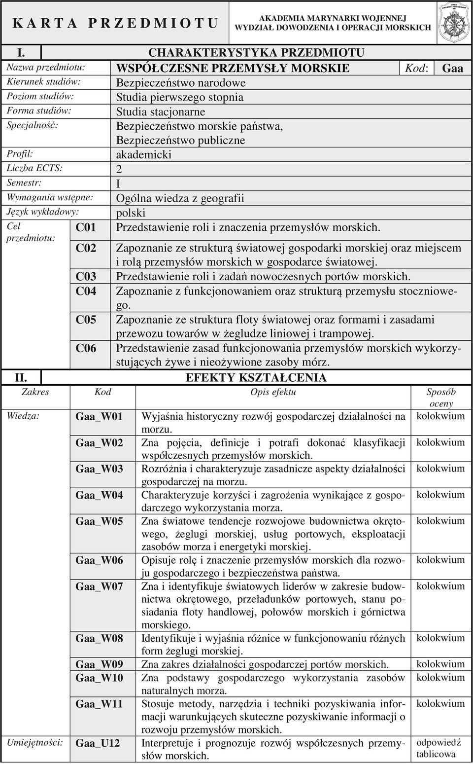 stacjonarne Specjalność: Bezpieczeństwo morskie państwa, Bezpieczeństwo publiczne Profil: akademicki Liczba ECTS: 2 Semestr: Wymagania wstępne: Język wykładowy: Cel przedmiotu: II.