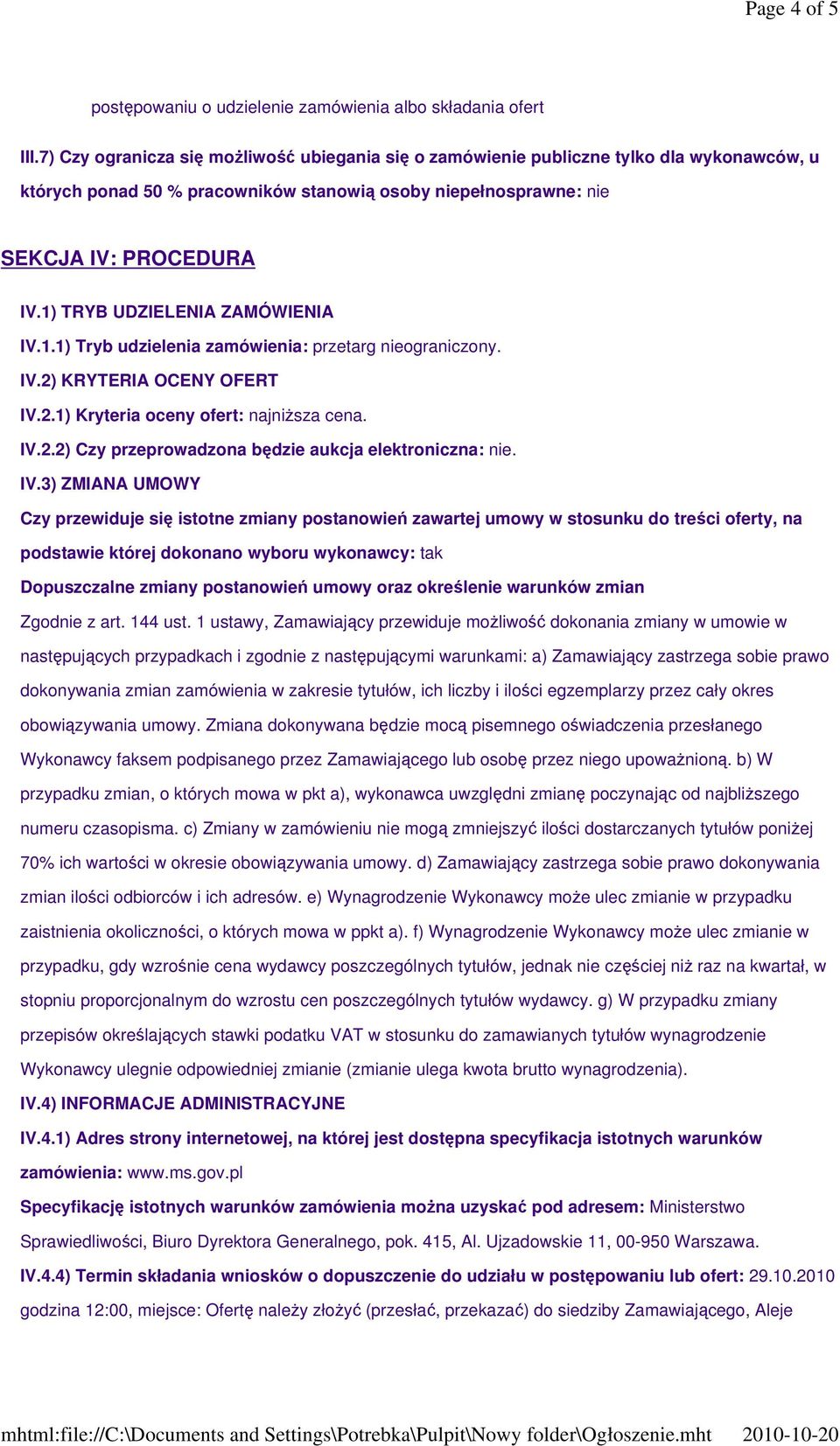 1) TRYB UDZIELENIA ZAMÓWIENIA IV.1.1) Tryb udzielenia zamówienia: przetarg nieograniczony. IV.2) KRYTERIA OCENY OFERT IV.2.1) Kryteria oceny ofert: najniŝsza cena. IV.2.2) Czy przeprowadzona będzie aukcja elektroniczna: nie.