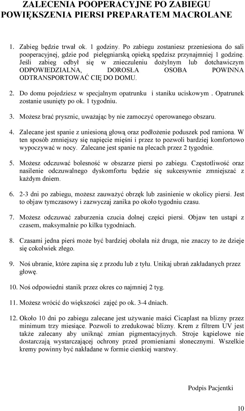 Jeśli zabieg odbył się w znieczuleniu dożylnym lub dotchawiczym ODPOWIEDZIALNA, DOROSŁA OSOBA POWINNA ODTRANSPORTOWAĆ CIĘ DO DOMU. 2. Do domu pojedziesz w specjalnym opatrunku i staniku uciskowym.