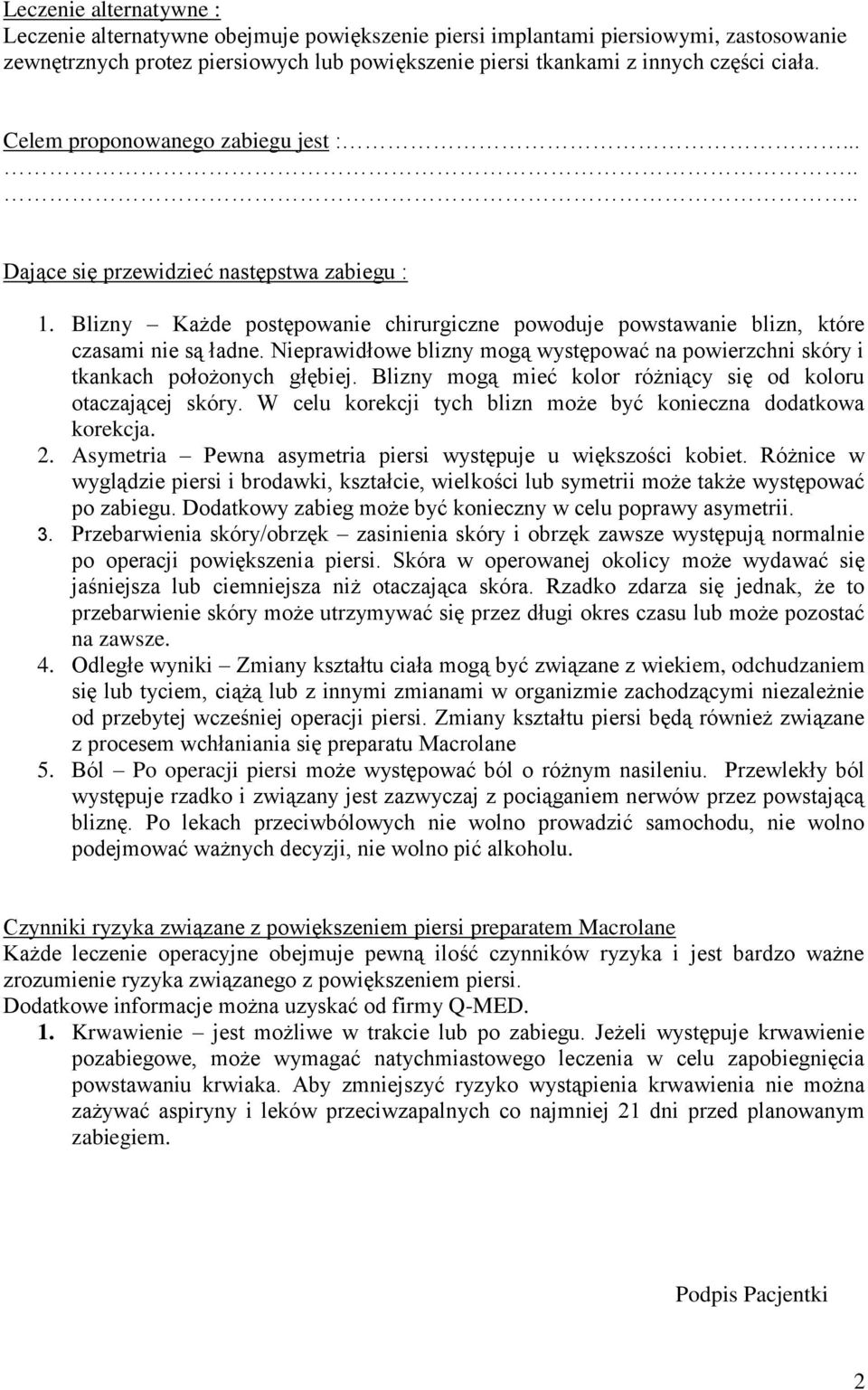 Nieprawidłowe blizny mogą występować na powierzchni skóry i tkankach położonych głębiej. Blizny mogą mieć kolor różniący się od koloru otaczającej skóry.