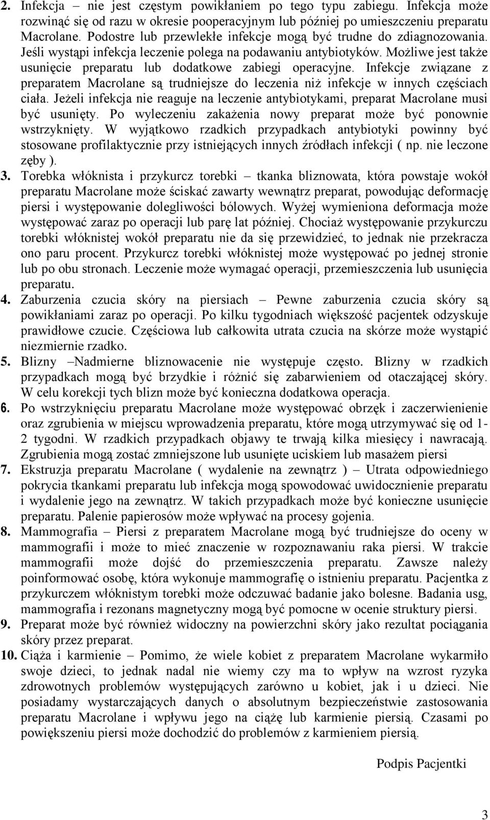 Możliwe jest także usunięcie preparatu lub dodatkowe zabiegi operacyjne. Infekcje związane z preparatem Macrolane są trudniejsze do leczenia niż infekcje w innych częściach ciała.