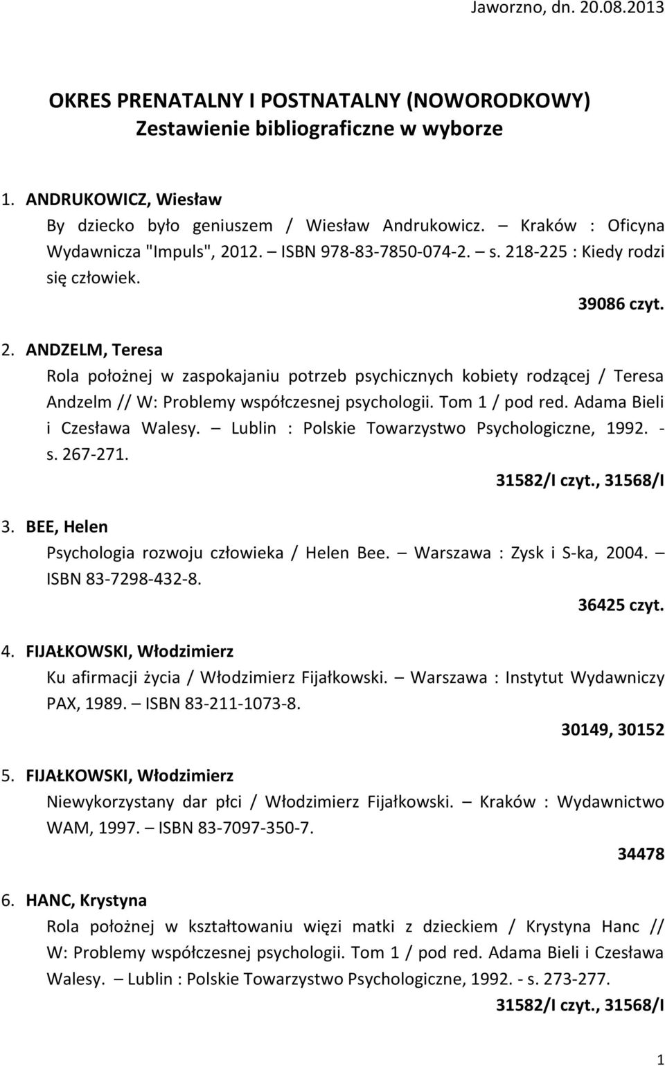 Tom 1 / pod red. Adama Bieli i Czesława Walesy. Lublin : Polskie Towarzystwo Psychologiczne, 1992. - s. 267-271. 3. BEE, Helen Psychologia rozwoju człowieka / Helen Bee. Warszawa : Zysk i S-ka, 2004.