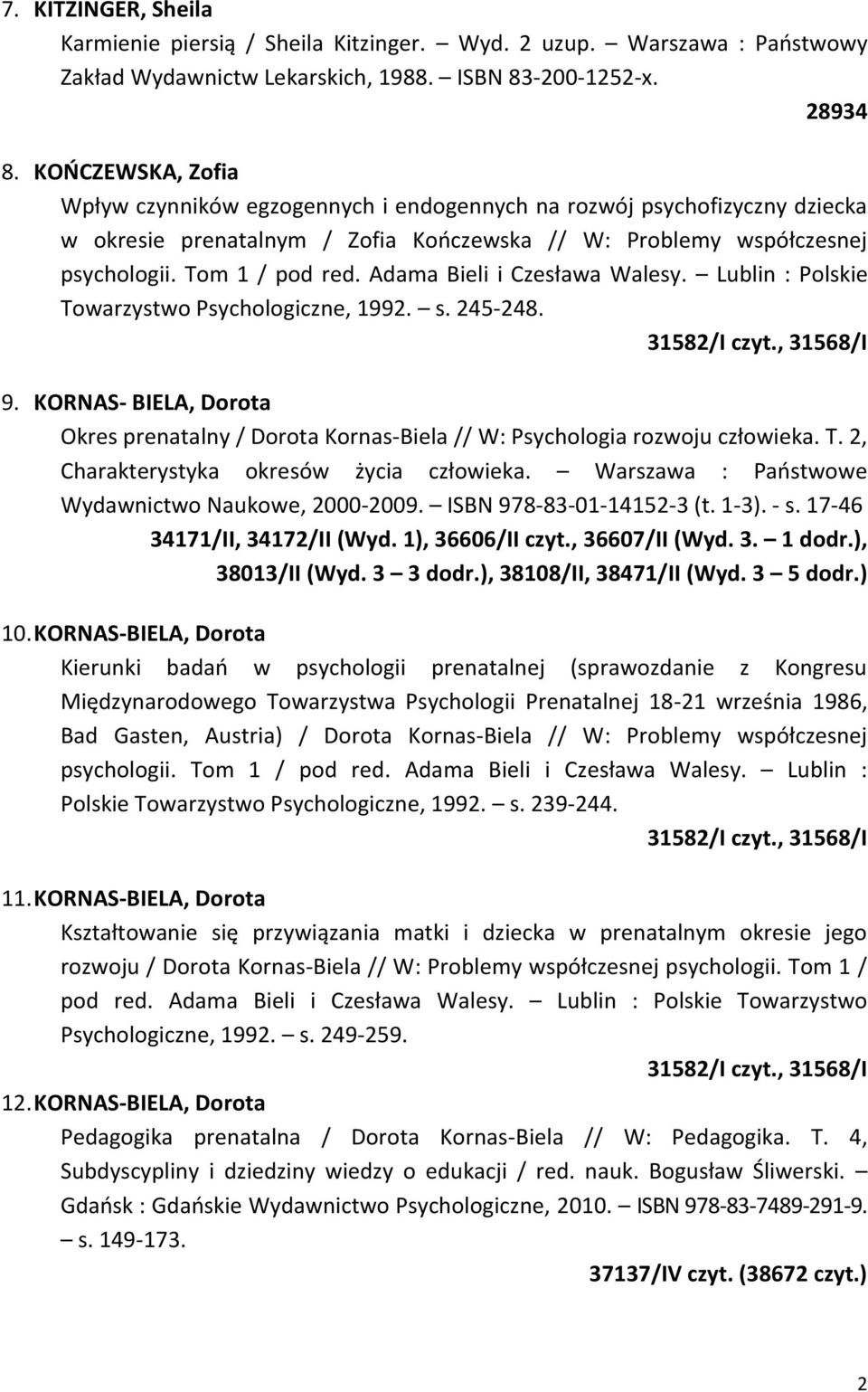 Adama Bieli i Czesława Walesy. Lublin : Polskie Towarzystwo Psychologiczne, 1992. s. 245-248. 9. KORNAS- BIELA, Dorota Okres prenatalny / Dorota Kornas-Biela // W: Psychologia rozwoju człowieka. T. 2, Charakterystyka okresów życia człowieka.